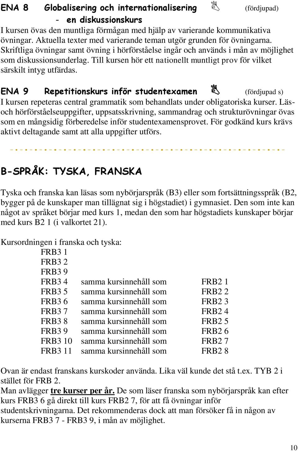 Till kursen hör ett nationellt muntligt prov för vilket särskilt intyg utfärdas.