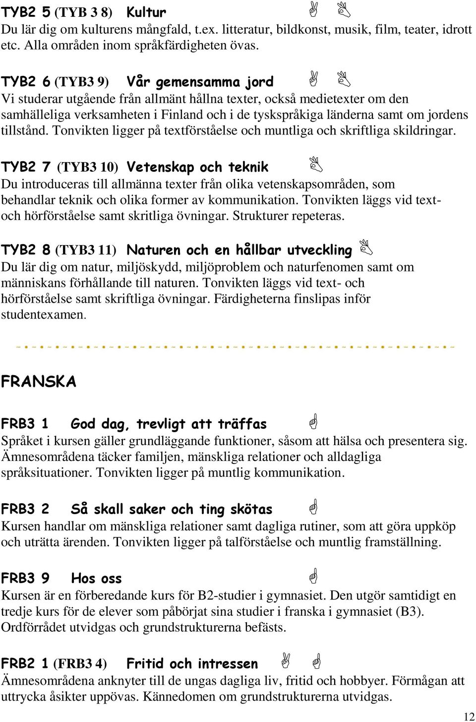 Tonvikten ligger på textförståelse och muntliga och skriftliga skildringar.