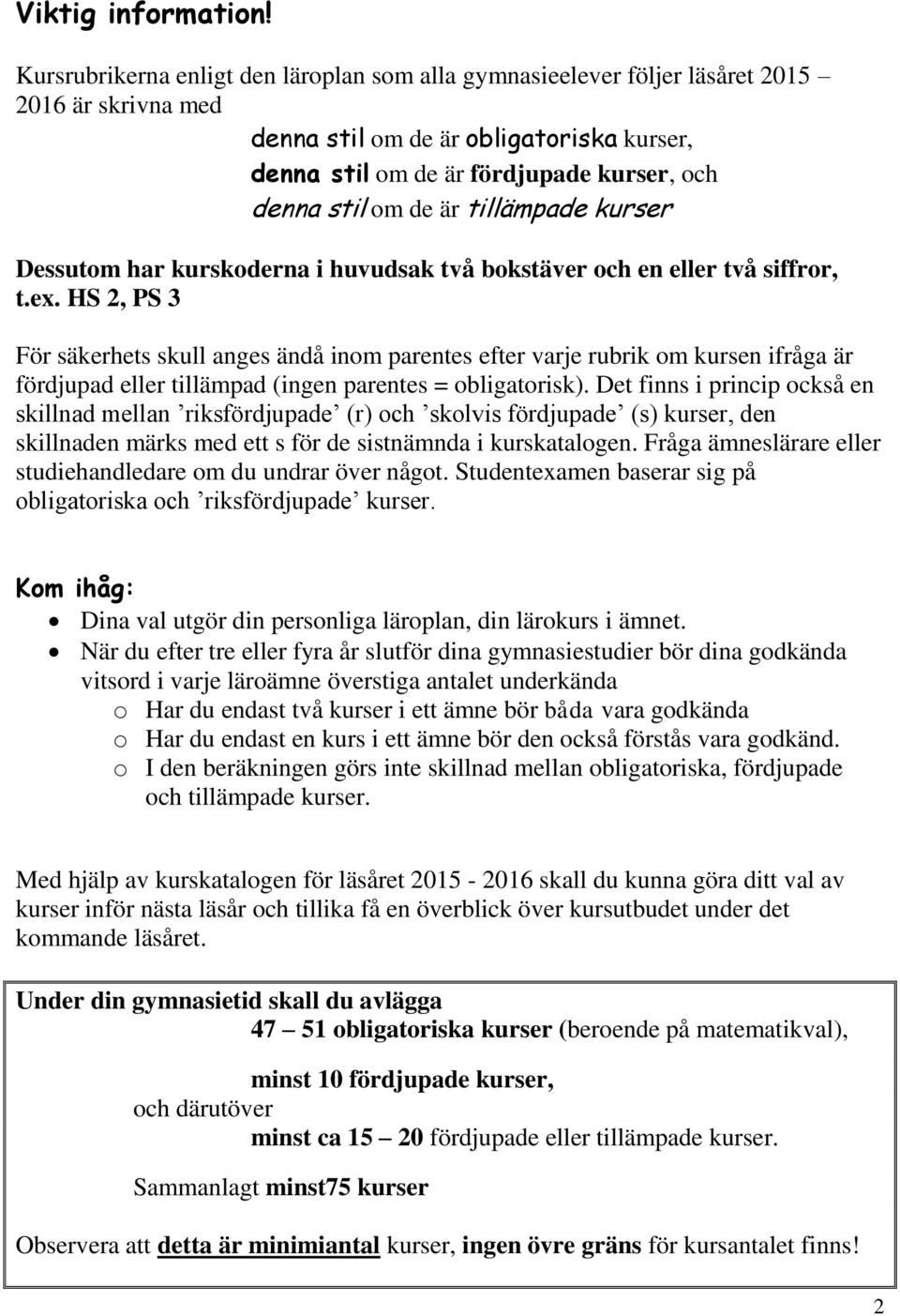 de är tillämpade kurser Dessutom har kurskoderna i huvudsak två bokstäver och en eller två siffror, t.ex.