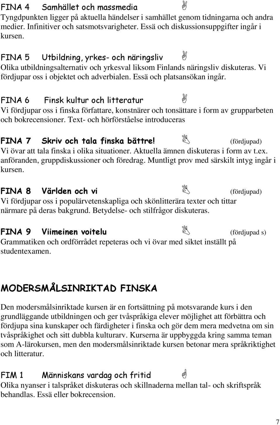 Vi fördjupar oss i objektet och adverbialen. Essä och platsansökan ingår.