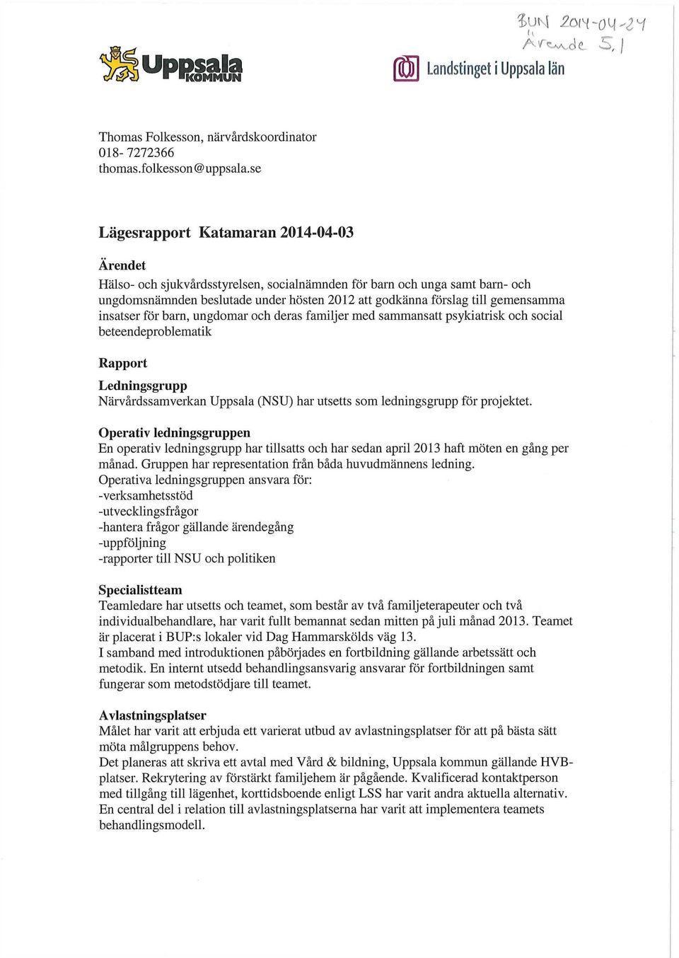 gemensamma insatser för barn, ungdomar och deras familjer med sammansatt psykiatrisk och social beteendeproblematik Rapport Ledningsgrupp Närvårdssamverkan Uppsala (NSU) har utsetts som ledningsgrupp