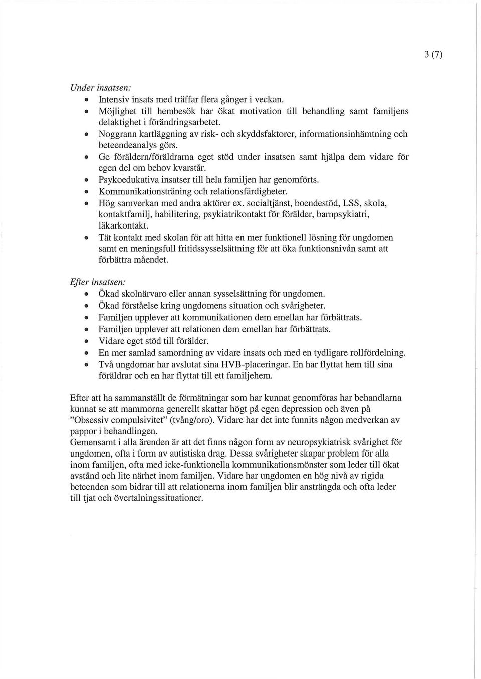 Ge föräldern/föräldrarna eget stöd under insatsen samt hjälpa dem vidare för egen del om behov kvarstår. Psykoedukativa insatser till hela familjen har genomförts.