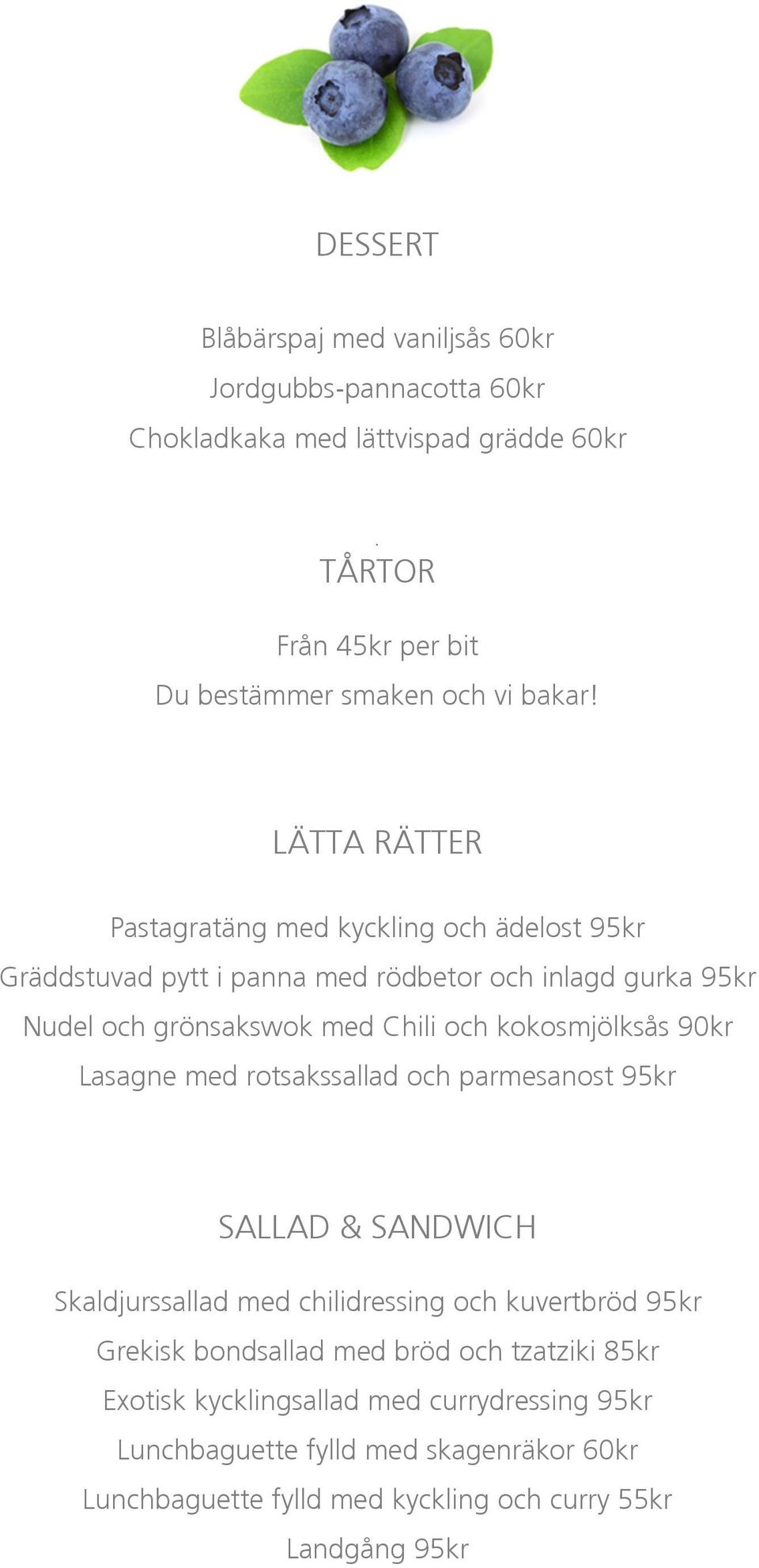 kokosmjölksås 90kr Lasagne med rotsakssallad och parmesanost 95kr SALLAD & SANDWICH Skaldjurssallad med chilidressing och kuvertbröd 95kr Grekisk bondsallad med