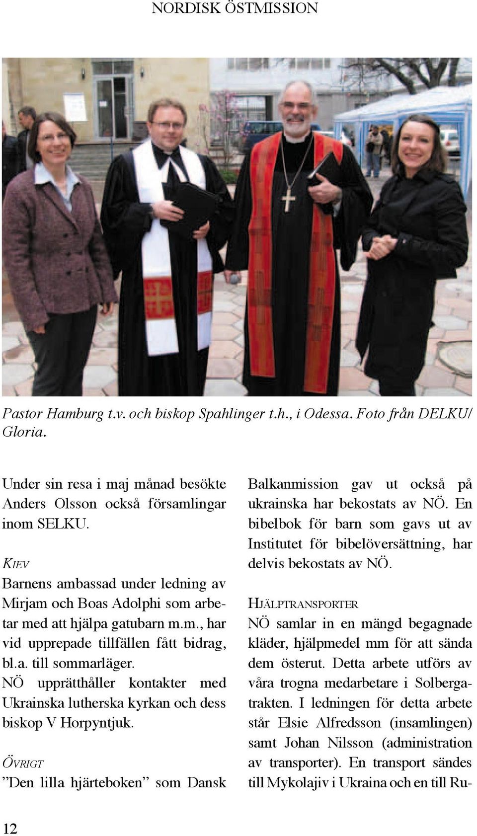 NÖ upprätthåller kontakter med Ukrainska lutherska kyrkan och dess biskop V Horpyntjuk. Övrigt Den lilla hjärteboken som Dansk Balkanmission gav ut också på ukrainska har bekostats av NÖ.