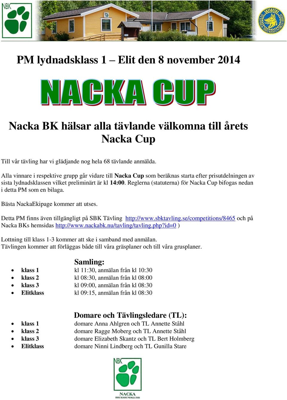 Reglerna (statuterna) för Nacka Cup bifogas nedan i detta PM som en bilaga. Bästa NackaEkipage kommer att utses. Detta PM finns även tillgängligt på SBK Tävling http://www.sbktavling.