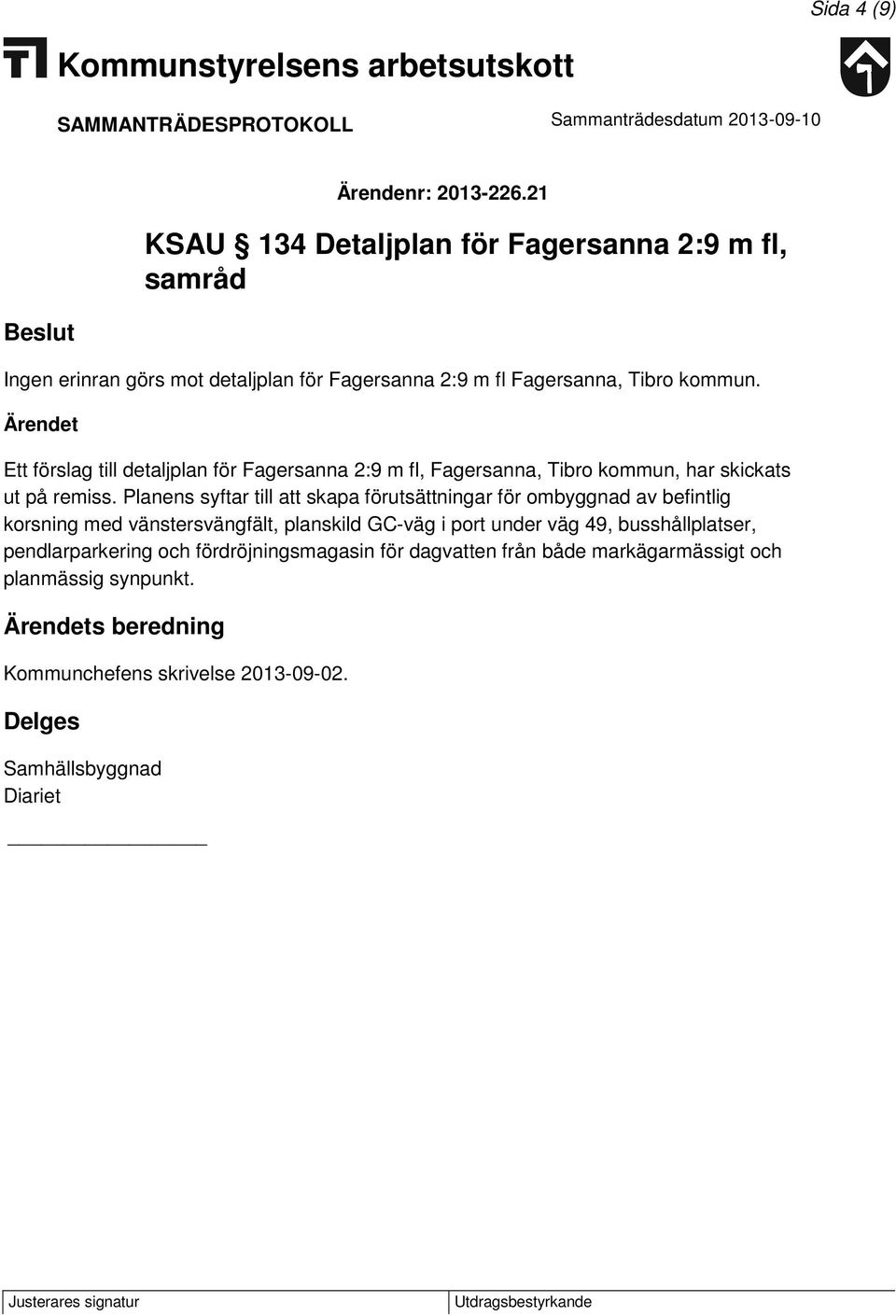 Ett förslag till detaljplan för Fagersanna 2:9 m fl, Fagersanna, Tibro kommun, har skickats ut på remiss.