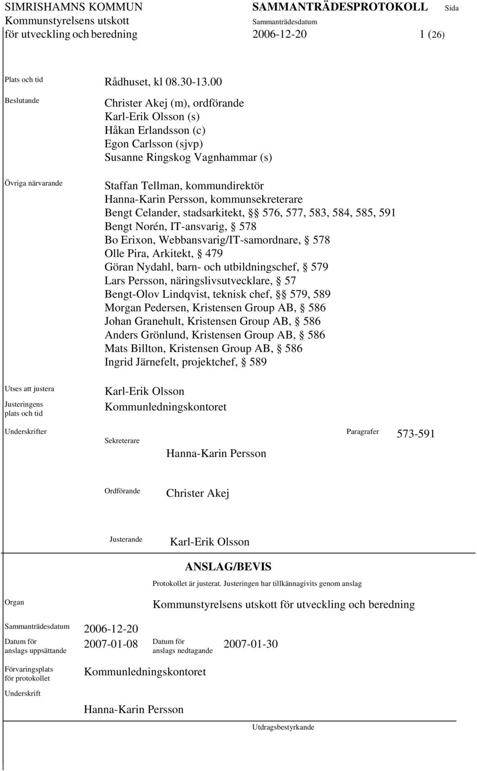 (s) Staffan Tellman, kommundirektör Hanna-Karin Persson, kommunsekreterare Bengt Celander, stadsarkitekt, 576, 577, 583, 584, 585, 591 Bengt Norén, IT-ansvarig, 578 Bo Erixon,