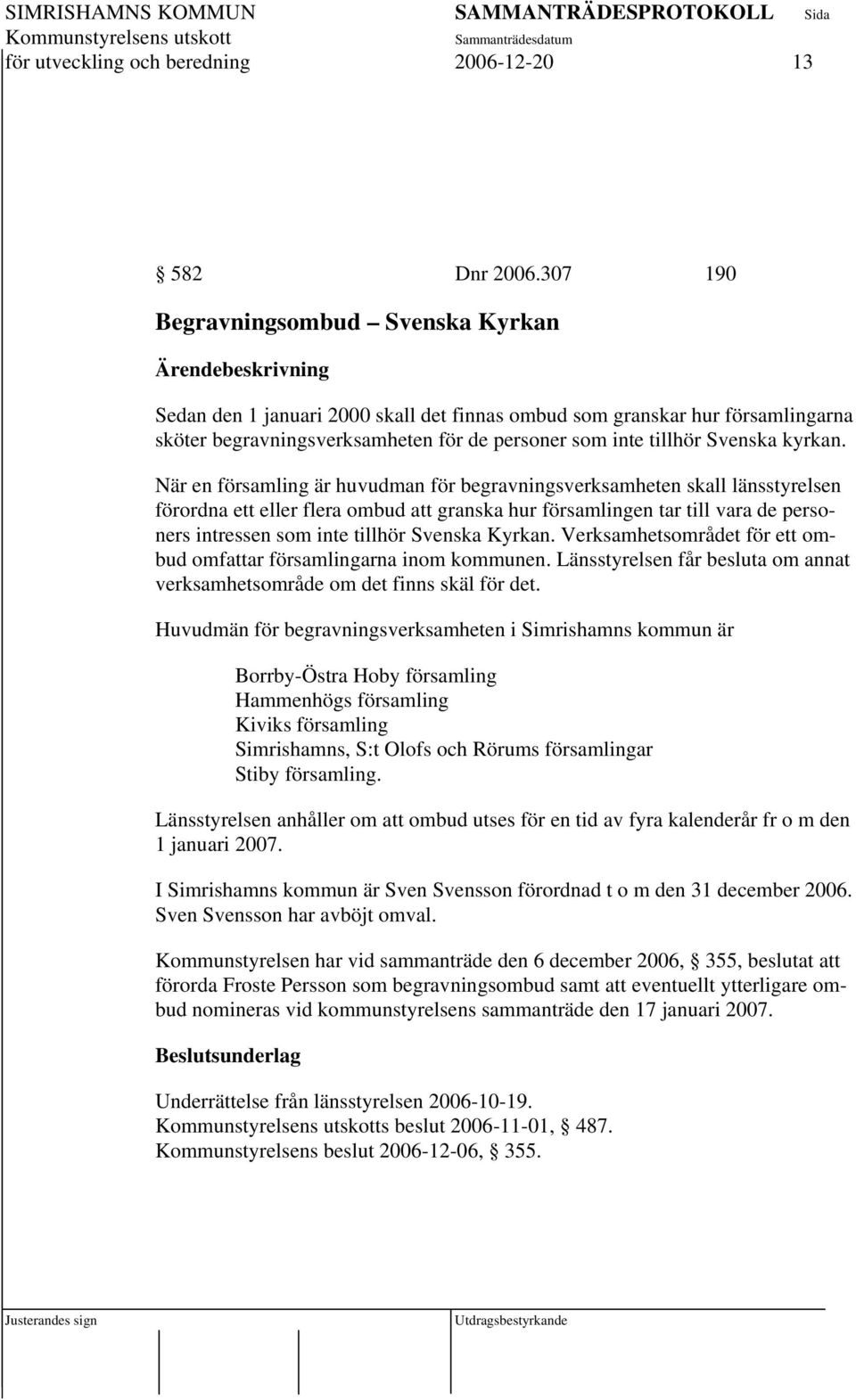 När en församling är huvudman för begravningsverksamheten skall länsstyrelsen förordna ett eller flera ombud att granska hur församlingen tar till vara de personers intressen som inte tillhör Svenska