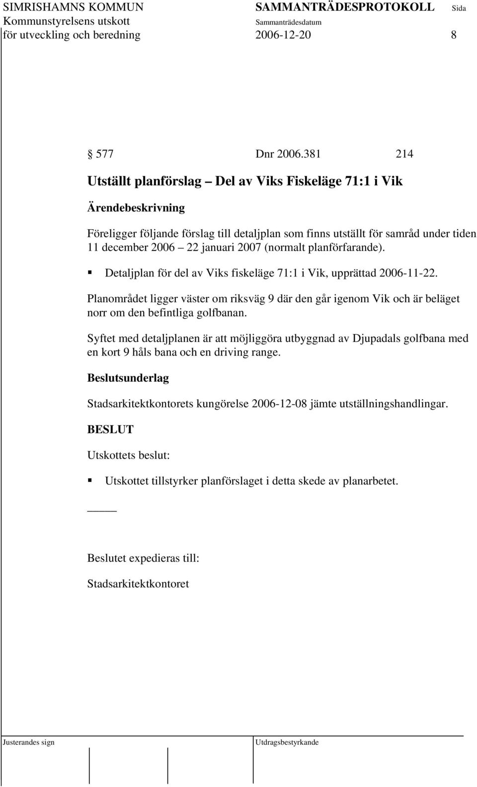 (normalt planförfarande). Detaljplan för del av Viks fiskeläge 71:1 i Vik, upprättad 2006-11-22.