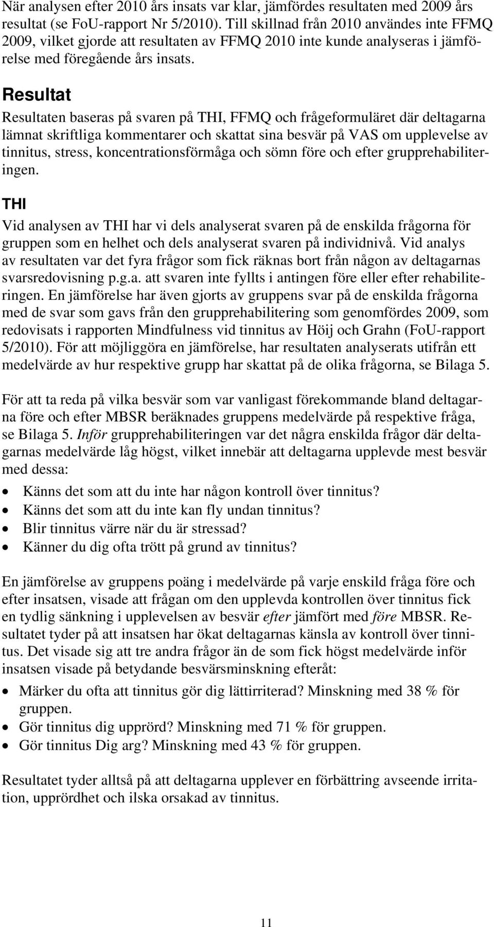 Resultat Resultaten baseras på svaren på THI, FFMQ och frågeformuläret där deltagarna lämnat skriftliga kommentarer och skattat sina på VAS om upplevelse av tinnitus, stress, koncentrationsförmåga