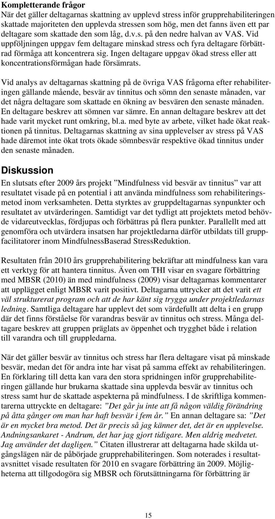 Ingen deltagare uppgav ökad stress eller att koncentrationsförmågan hade försämrats.