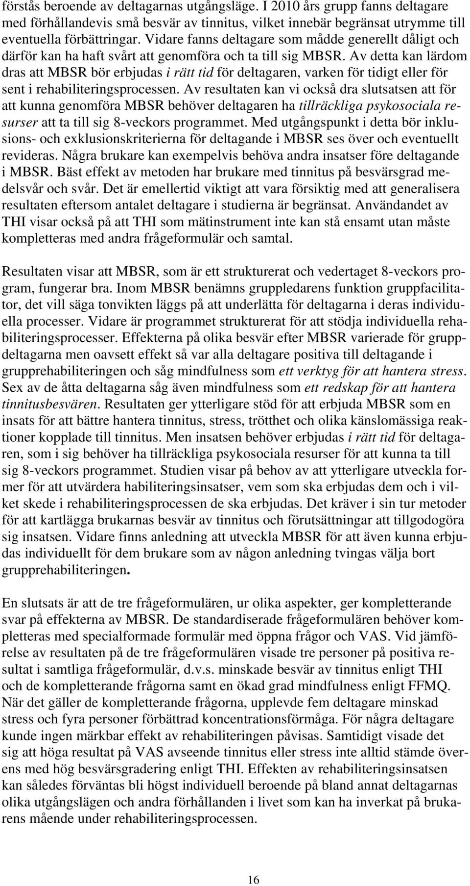 Av detta kan lärdom dras att MBSR bör erbjudas i rätt tid för deltagaren, varken för tidigt eller för sent i rehabiliteringsprocessen.