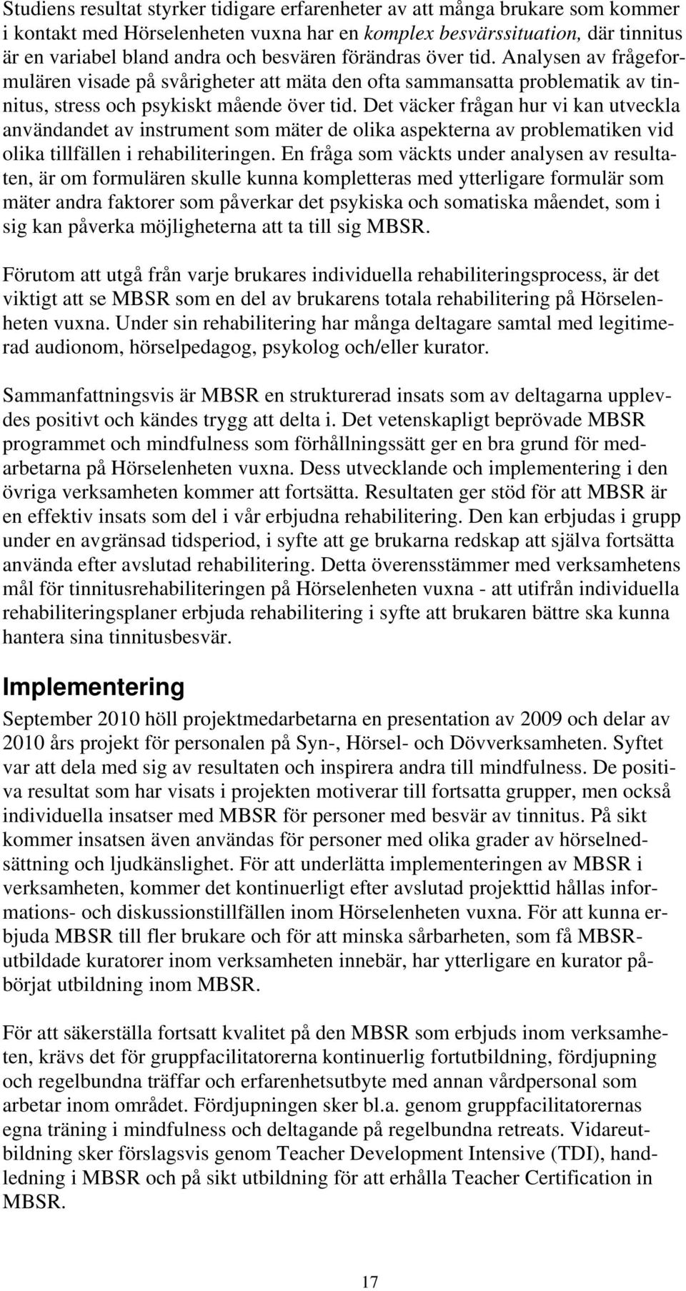 Det väcker frågan hur vi kan utveckla användandet av instrument som mäter de olika aspekterna av problematiken vid olika tillfällen i rehabiliteringen.