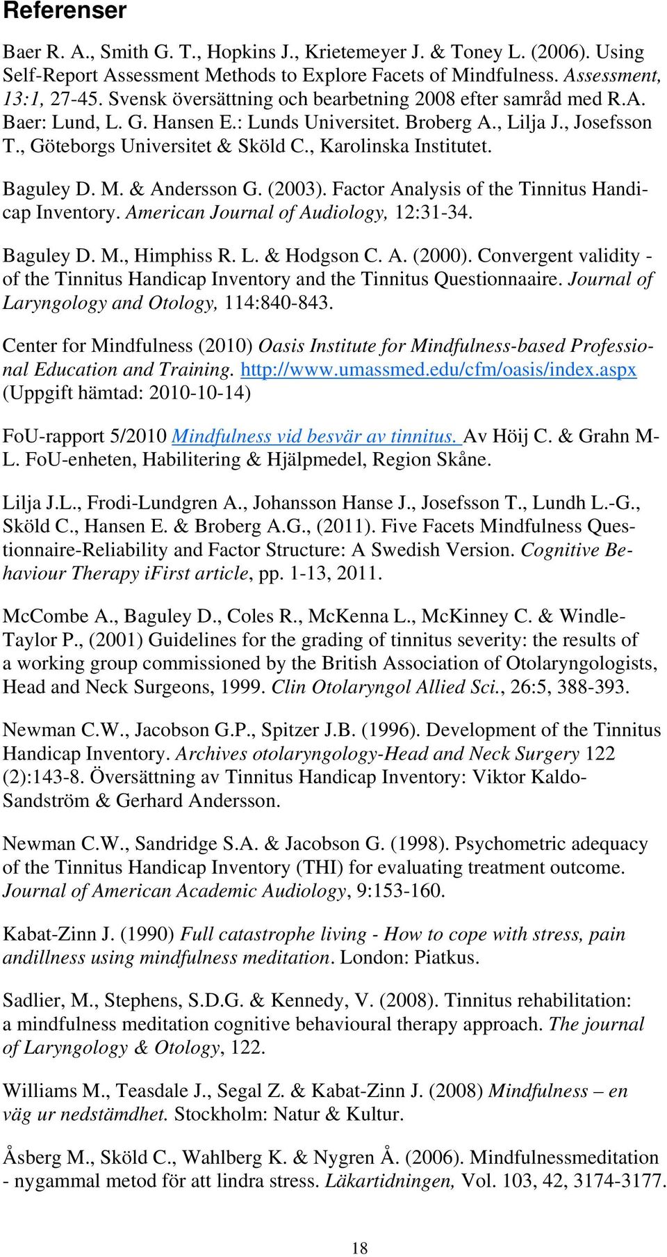 , Karolinska Institutet. Baguley D. M. & Andersson G. (2003). Factor Analysis of the Tinnitus Handicap Inventory. American Journal of Audiology, 12:31-34. Baguley D. M., Himphiss R. L. & Hodgson C. A. (2000).