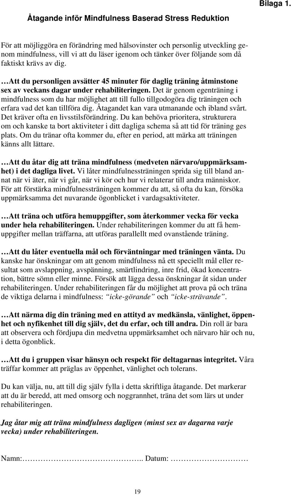 som då faktiskt krävs av dig. Att du personligen avsätter 45 minuter för daglig träning åtminstone sex av veckans dagar under rehabiliteringen.