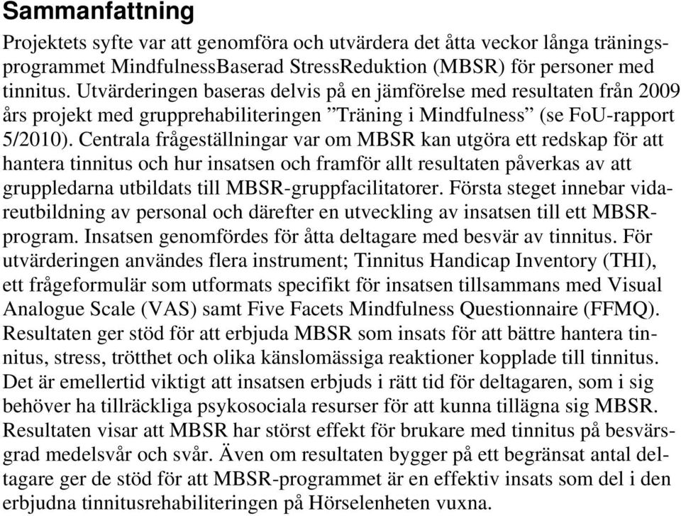 Centrala frågeställningar var om MBSR kan utgöra ett redskap för att hantera tinnitus och hur insatsen och framför allt resultaten påverkas av att gruppledarna utbildats till MBSR-gruppfacilitatorer.