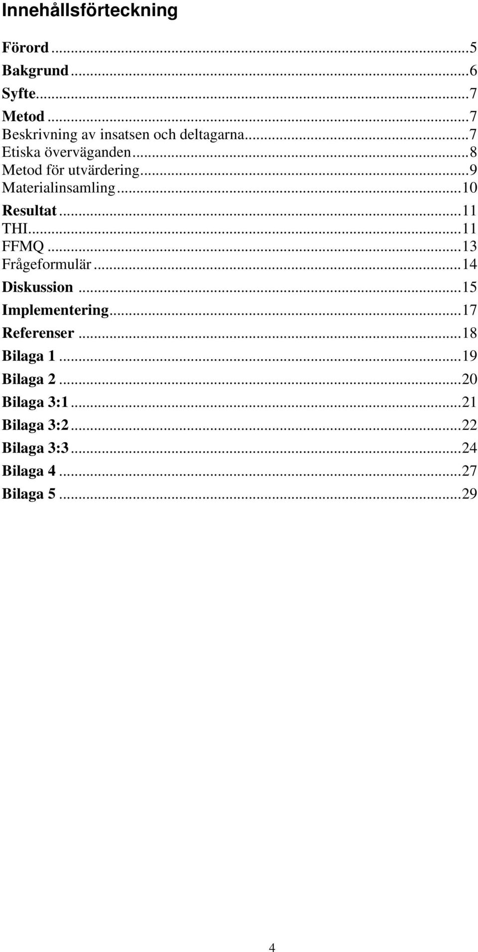 ..9 Materialinsamling...10 Resultat...11 THI...11 FFMQ...13 Frågeformulär...14 Diskussion.