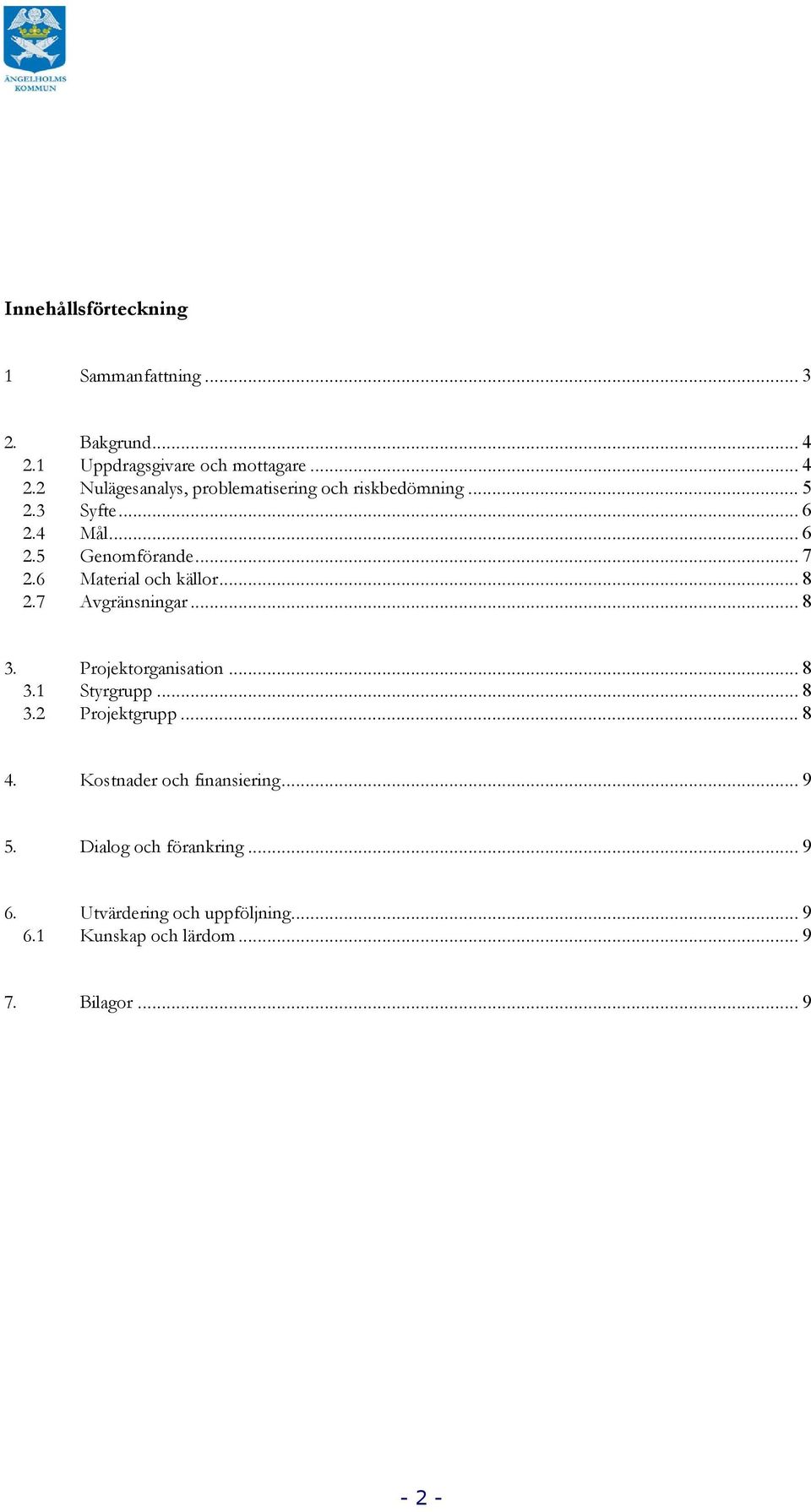 .. 8 Avgränsningar... 8 3. 3.1 Projektorganisation... 8 Styrgrupp... 8 3.2 Projektgrupp... 8 4.