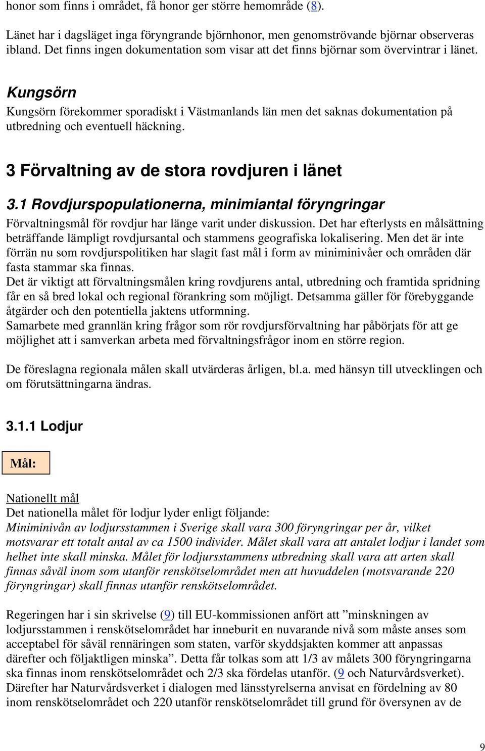 Kungsörn Kungsörn förekommer sporadiskt i Västmanlands län men det saknas dokumentation på utbredning och eventuell häckning. 3 Förvaltning av de stora rovdjuren i länet 3.