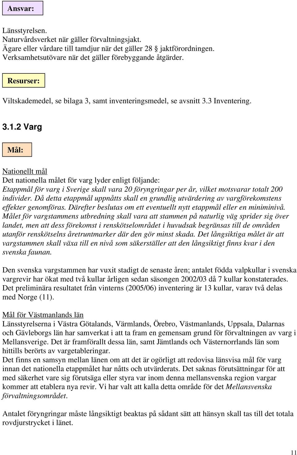 2 Varg Mål: Nationellt mål Det nationella målet för varg lyder enligt följande: Etappmål för varg i Sverige skall vara 20 föryngringar per år, vilket motsvarar totalt 200 individer.