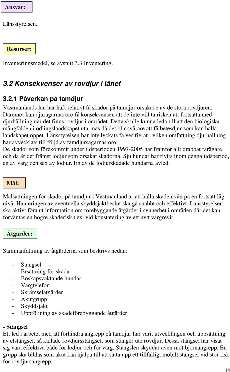 Detta skulle kunna leda till att den biologiska mångfalden i odlingslandskapet utarmas då det blir svårare att få betesdjur som kan hålla landskapet öppet.