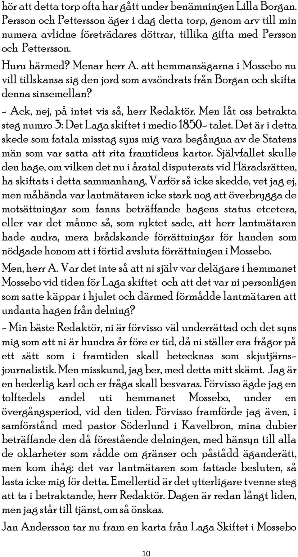 att hemmansägarna i Mossebo nu vill tillskansa sig den jord som avsöndrats från Borgan och skifta denna sinsemellan? - Ack, nej, på intet vis så, herr Redaktör.