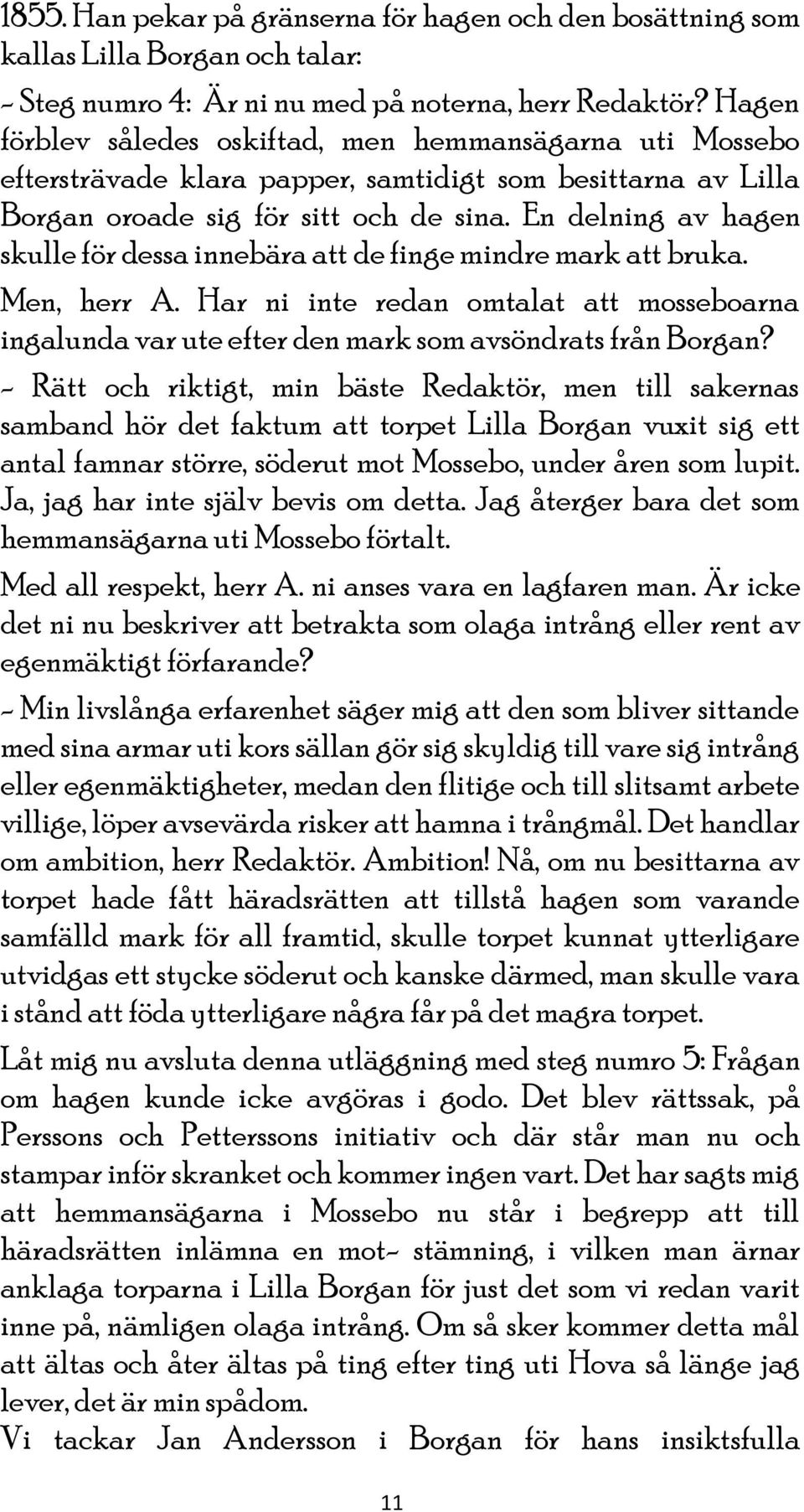 En delning av hagen skulle för dessa innebära att de finge mindre mark att bruka. Men, herr A. Har ni inte redan omtalat att mosseboarna ingalunda var ute efter den mark som avsöndrats från Borgan?