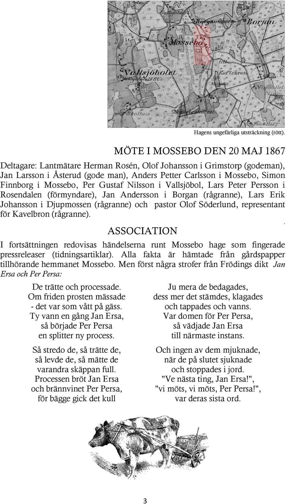 Per Gustaf Nilsson i Vallsjöbol, Lars Peter Persson i Rosendalen (förmyndare), Jan Andersson i Borgan (rågranne), Lars Erik Johansson i Djupmossen (rågranne) och pastor Olof Söderlund, representant