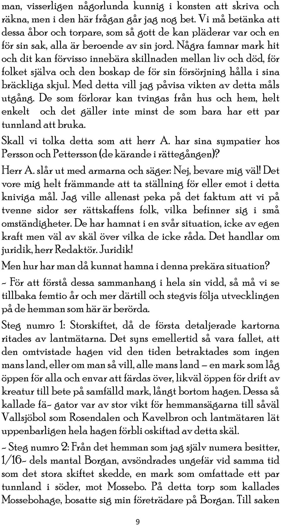 Några famnar mark hit och dit kan förvisso innebära skillnaden mellan liv och död, för folket själva och den boskap de för sin försörjning hålla i sina bräckliga skjul.