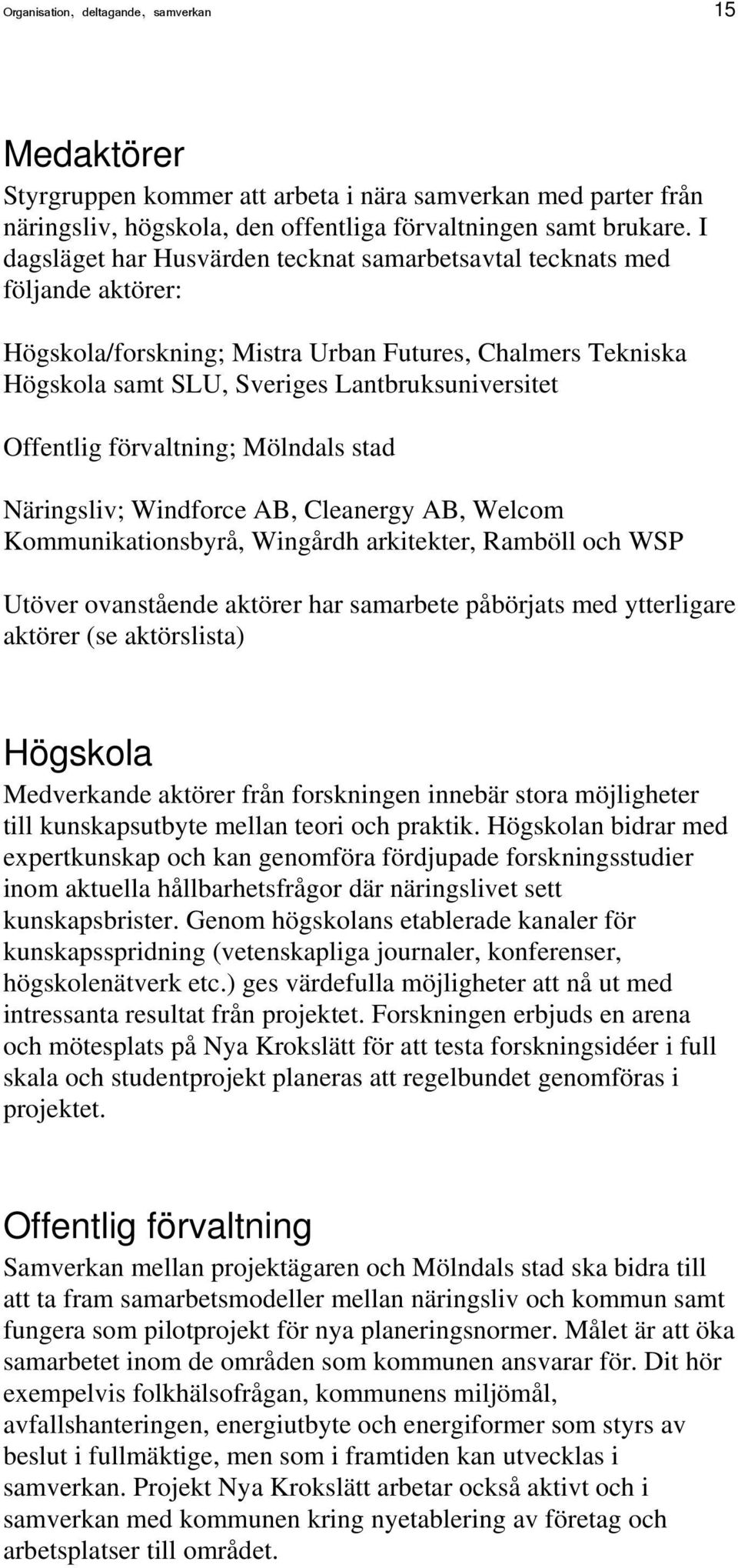 förvaltning; Mölndals stad Näringsliv; Windforce AB, Cleanergy AB, Welcom Kommunikationsbyrå, Wingårdh arkitekter, Ramböll och WSP Utöver ovanstående aktörer har samarbete påbörjats med ytterligare