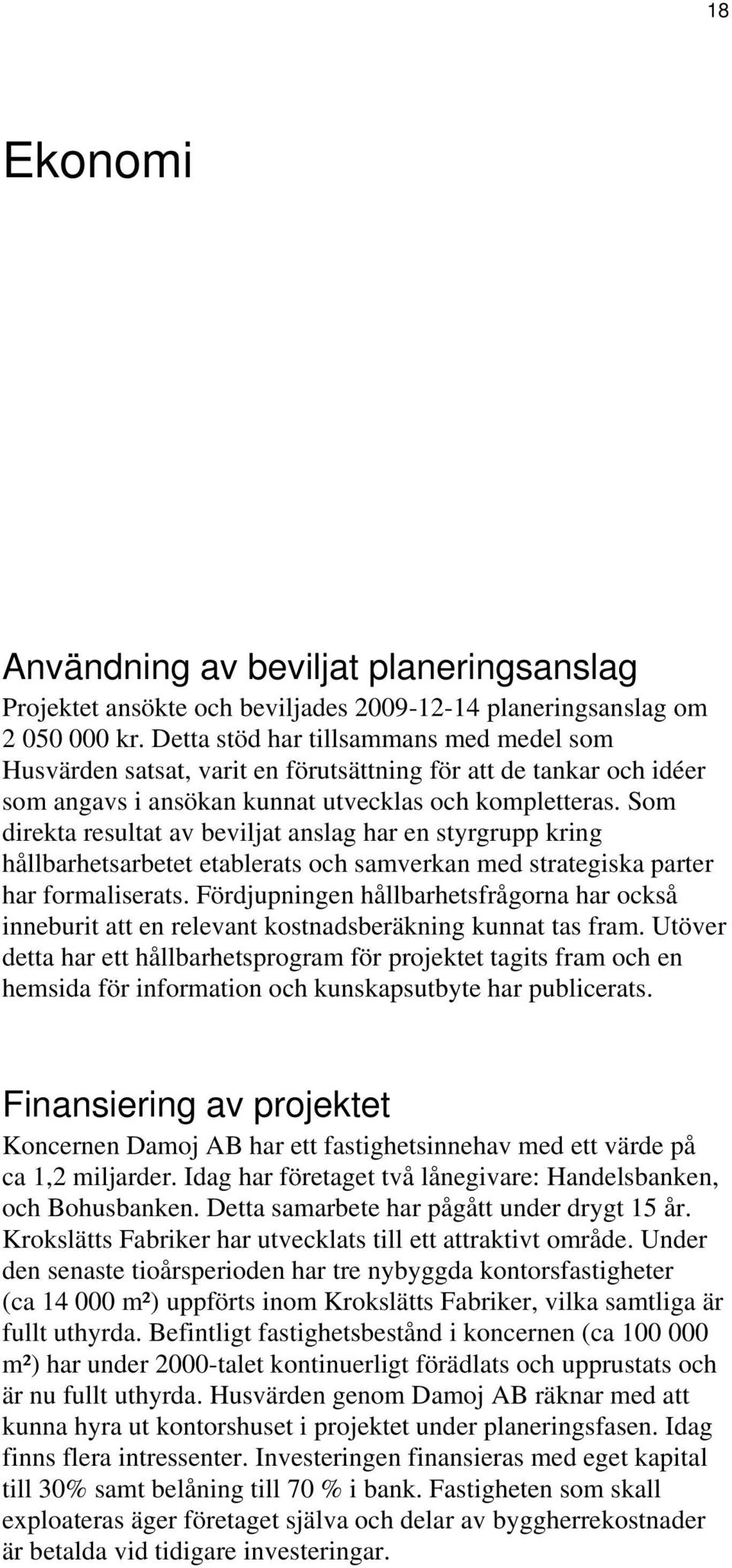 Som direkta resultat av beviljat anslag har en styrgrupp kring hållbarhetsarbetet etablerats och samverkan med strategiska parter har formaliserats.