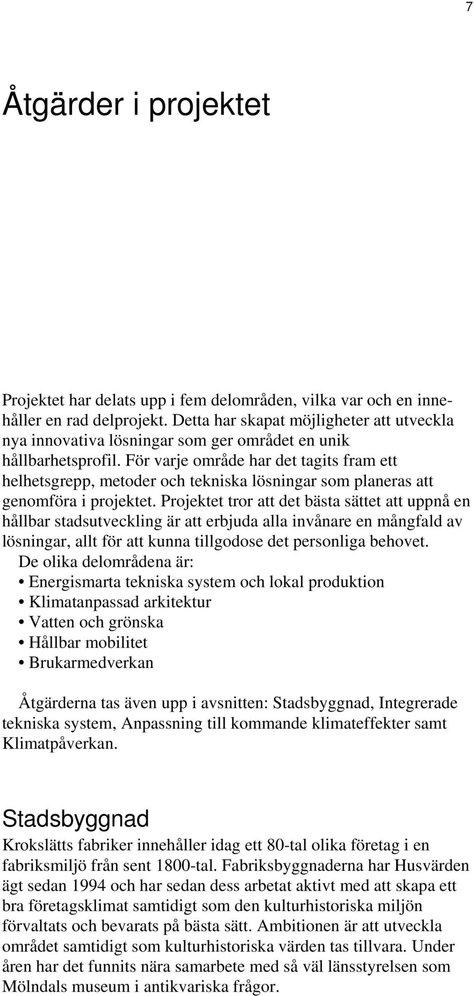 För varje område har det tagits fram ett helhetsgrepp, metoder och tekniska lösningar som planeras att genomföra i projektet.