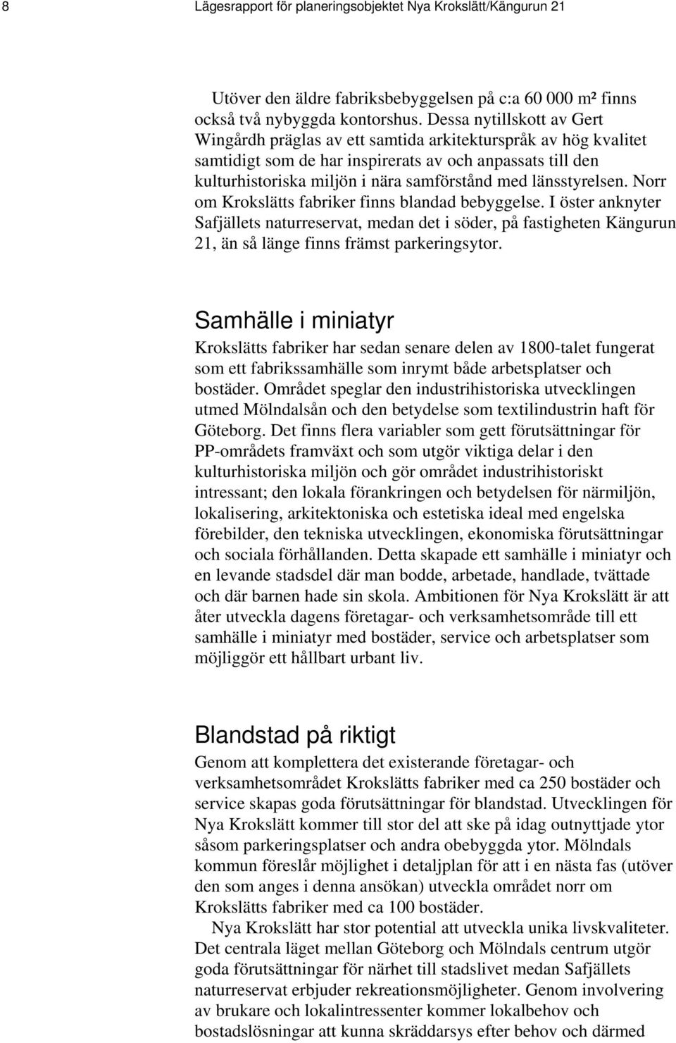 länsstyrelsen. Norr om Krokslätts fabriker finns blandad bebyggelse. I öster anknyter Safjällets naturreservat, medan det i söder, på fastigheten Kängurun 21, än så länge finns främst parkeringsytor.