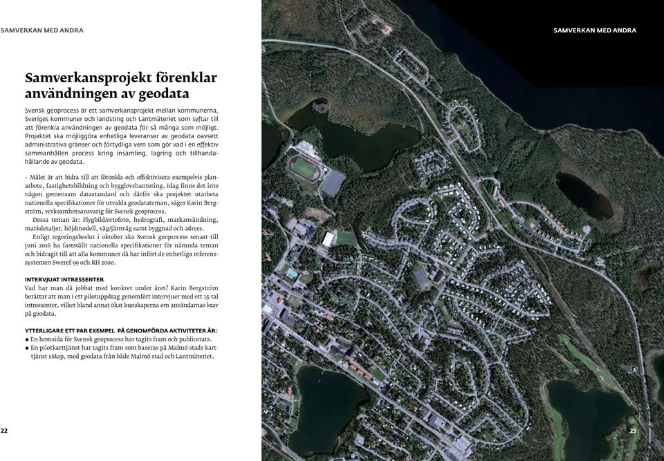 Projektet ska möjliggöra enhetliga leveranser av geodata oavsett administrativa gränser och förtydliga vem som gör vad i en effektiv sammanhållen process kring insamling, lagring och