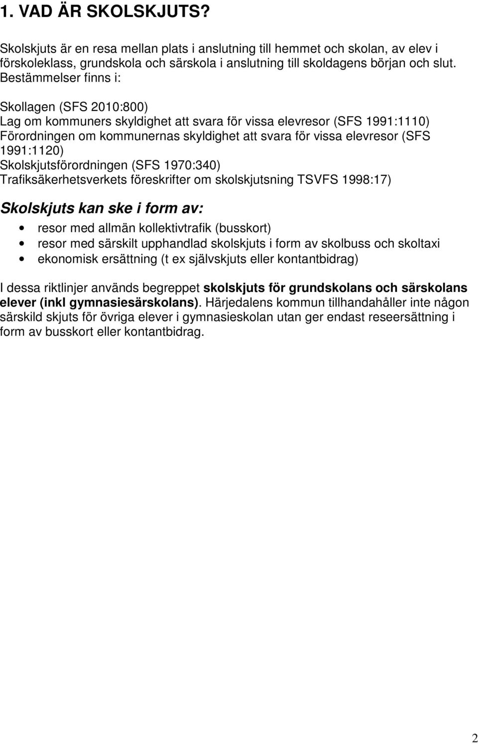 1991:1120) Skolskjutsförordningen (SFS 1970:340) Trafiksäkerhetsverkets föreskrifter om skolskjutsning TSVFS 1998:17) Skolskjuts kan ske i form av: resor med allmän kollektivtrafik (busskort) resor