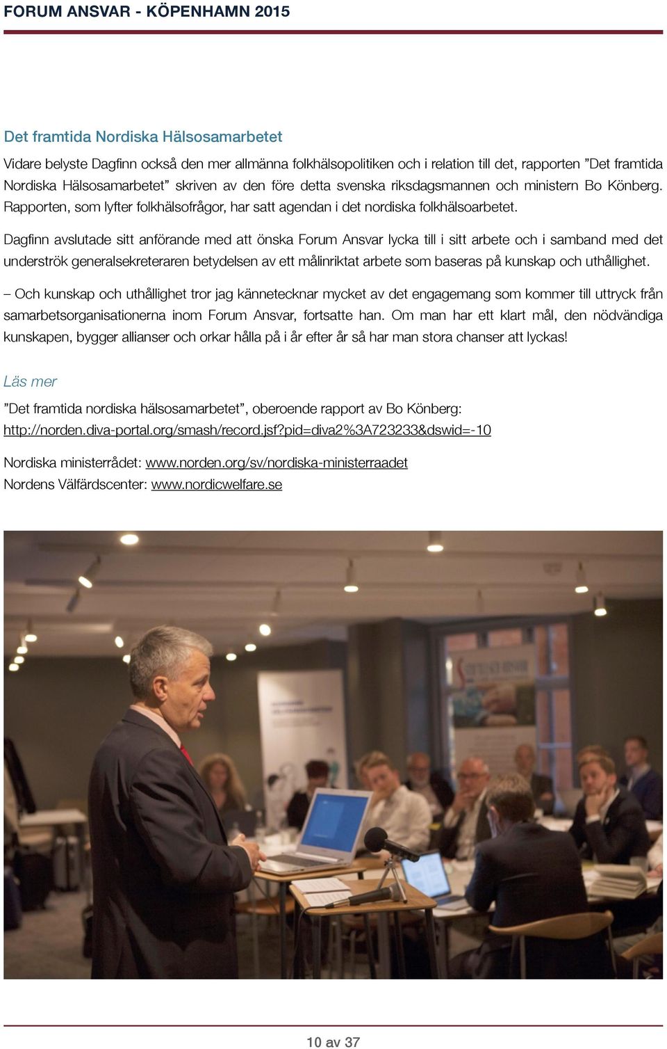 Dagfinn avslutade sitt anförande med att önska Forum Ansvar lycka till i sitt arbete och i samband med det underströk generalsekreteraren betydelsen av ett målinriktat arbete som baseras på kunskap