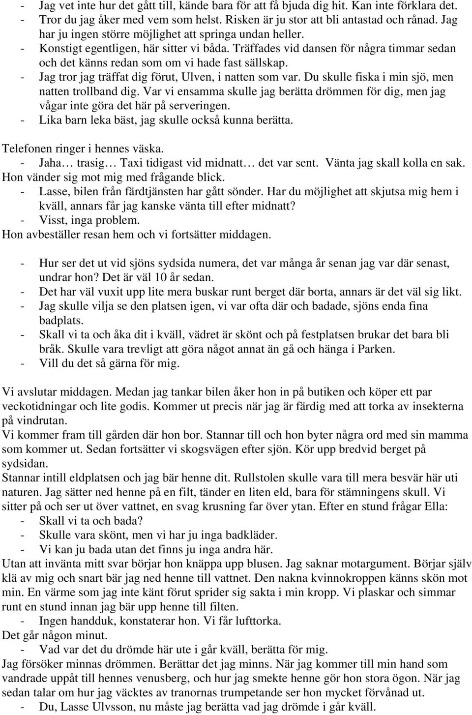 - Jag tror jag träffat dig förut, Ulven, i natten som var. Du skulle fiska i min sjö, men natten trollband dig.