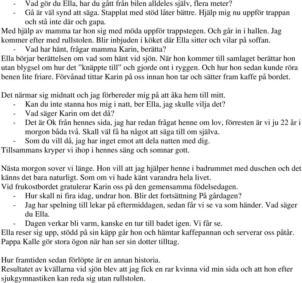 - Vad har hänt, frågar mamma Karin, berätta? Ella börjar berättelsen om vad som hänt vid sjön. När hon kommer till samlaget berättar hon utan blygsel om hur det knäppte till och gjorde ont i ryggen.