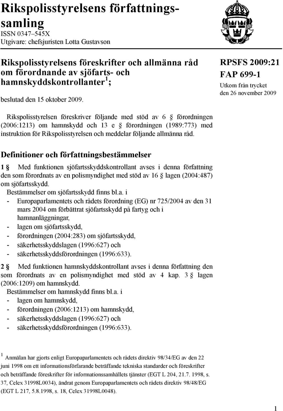 RPSFS 2009:21 FAP 699-1 Utkom från trycket den 26 november 2009 Rikspolisstyrelsen föreskriver följande med stöd av 6 förordningen (2006:1213) om hamnskydd och 13 e förordningen (1989:773) med