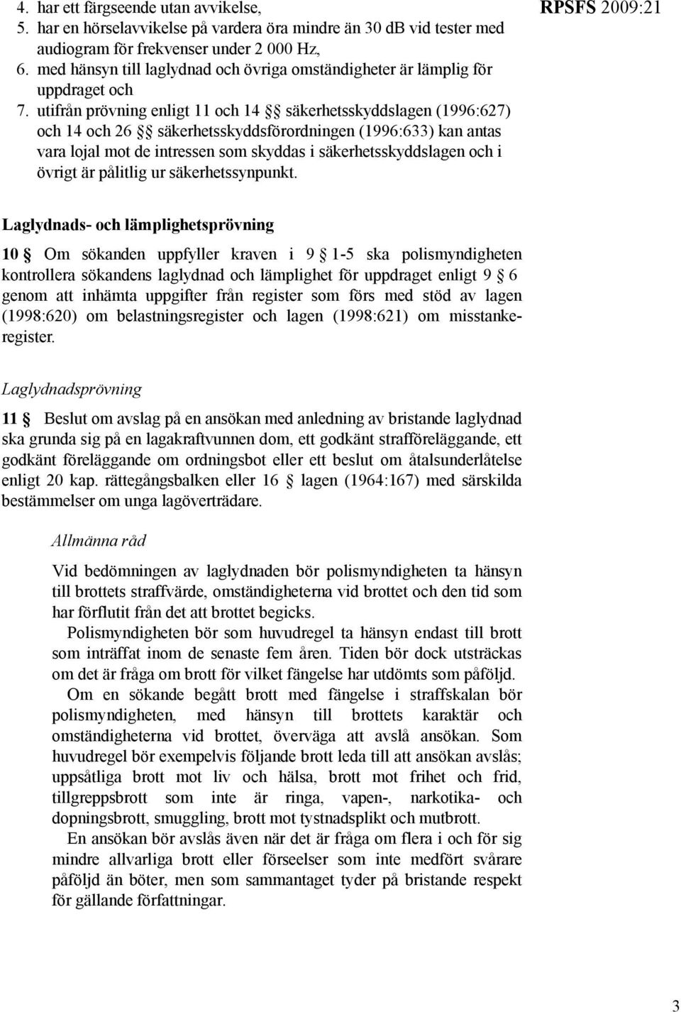 utifrån prövning enligt 11 och 14 säkerhetsskyddslagen (1996:627) och 14 och 26 säkerhetsskyddsförordningen (1996:633) kan antas vara lojal mot de intressen som skyddas i säkerhetsskyddslagen och i