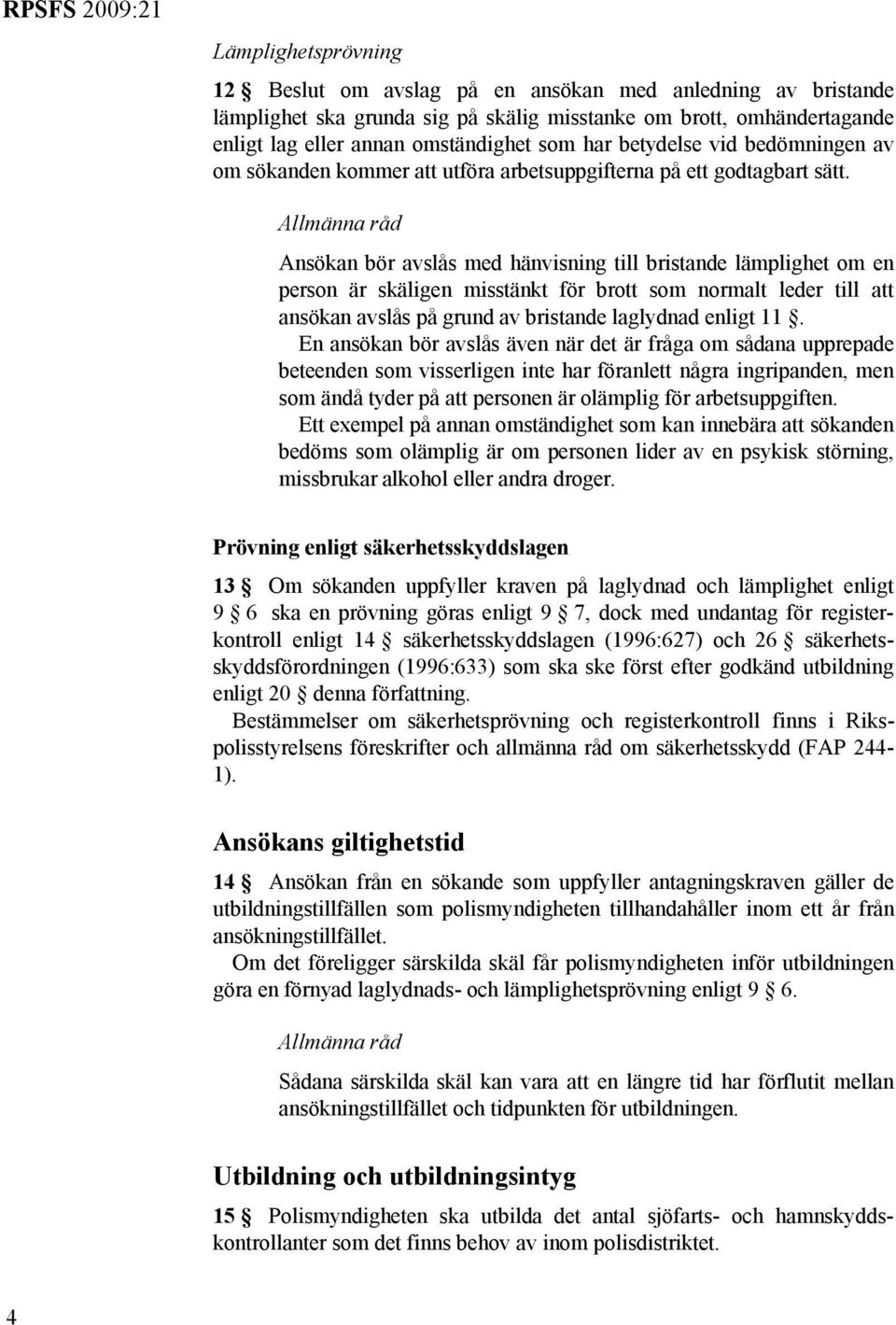 Allmänna råd Ansökan bör avslås med hänvisning till bristande lämplighet om en person är skäligen misstänkt för brott som normalt leder till att ansökan avslås på grund av bristande laglydnad enligt