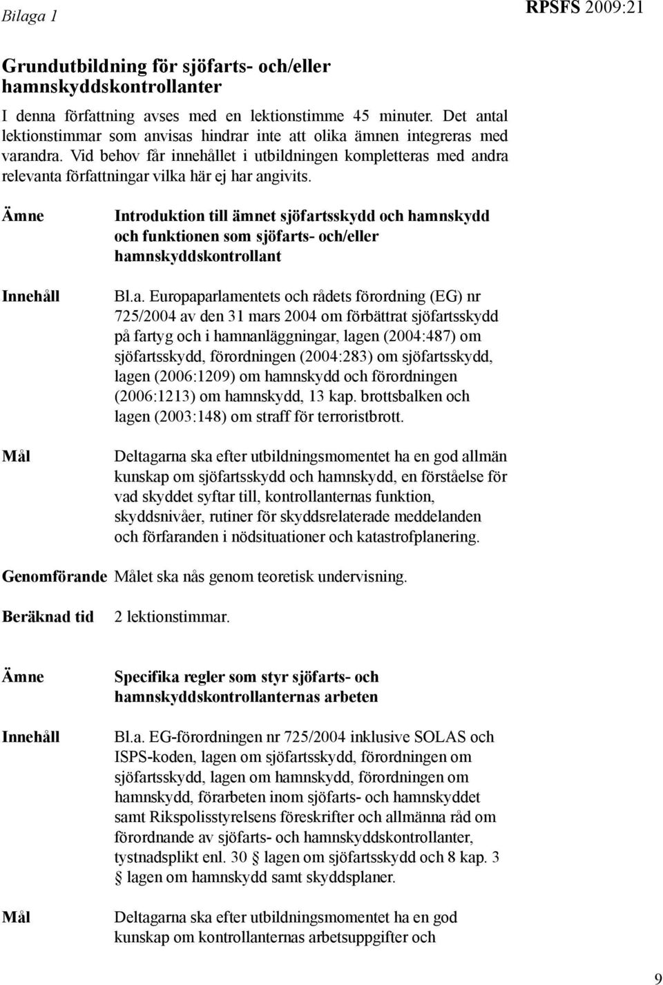 Vid behov får innehållet i utbildningen kompletteras med andra relevanta författningar vilka här ej har angivits.