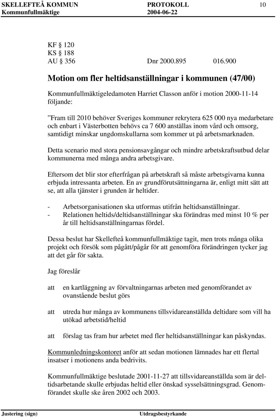 nya medarbetare och enbart i Västerbotten behövs ca 7 600 anställas inom vård och omsorg, samtidigt minskar ungdomskullarna som kommer ut på arbetsmarknaden.