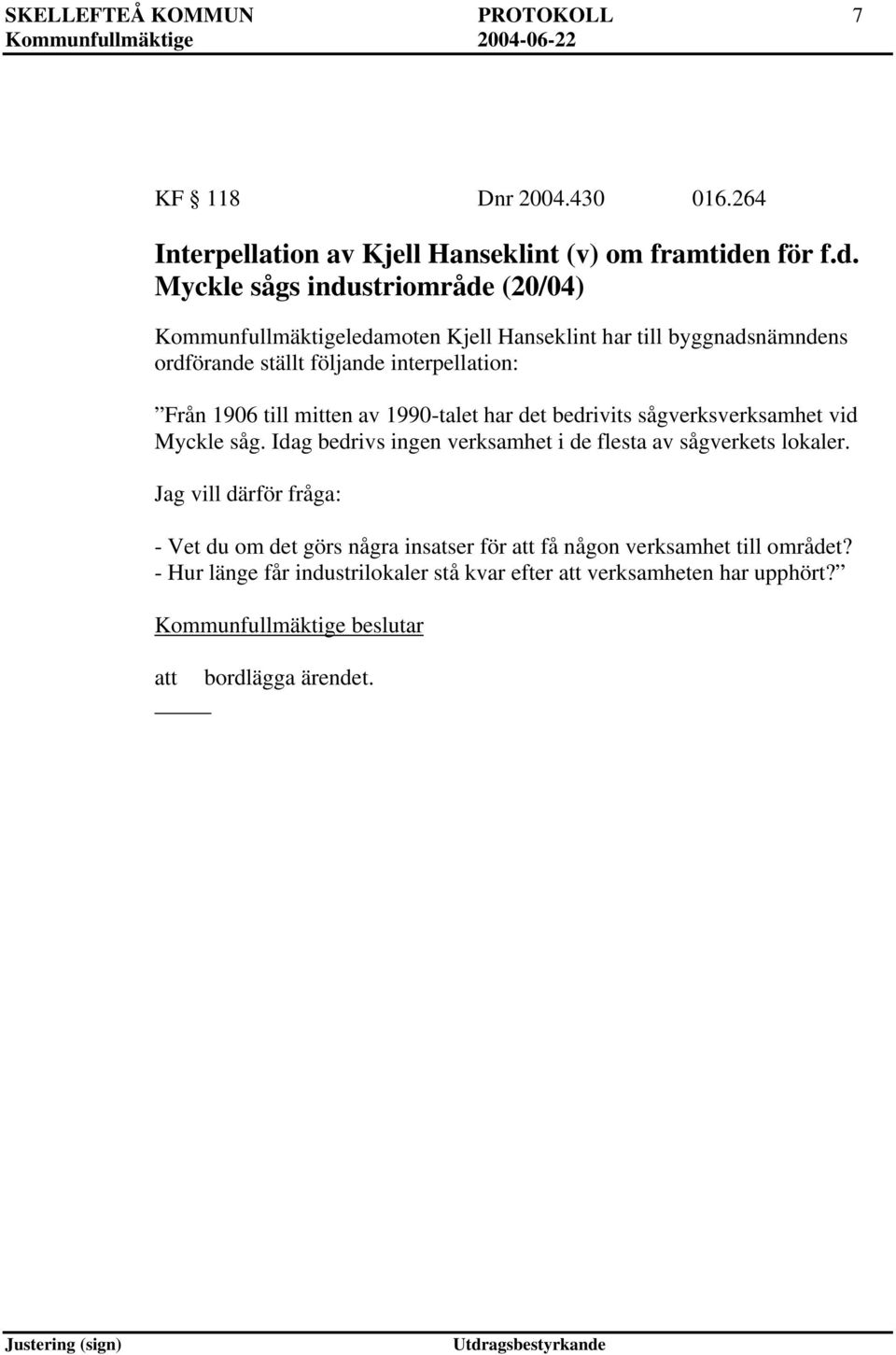 Myckle sågs industriområde (20/04) Kommunfullmäktigeledamoten Kjell Hanseklint har till byggnadsnämndens ordförande ställt följande interpellation: Från 1906