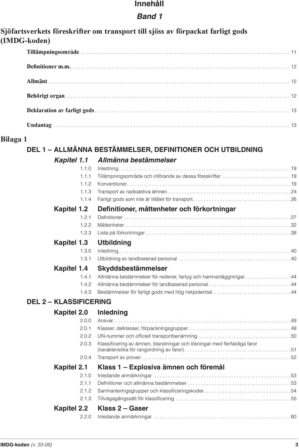 ................................................................................. 12 Deklaration av farligt gods....................................................................... 13 Bilaga 1 Undantag.