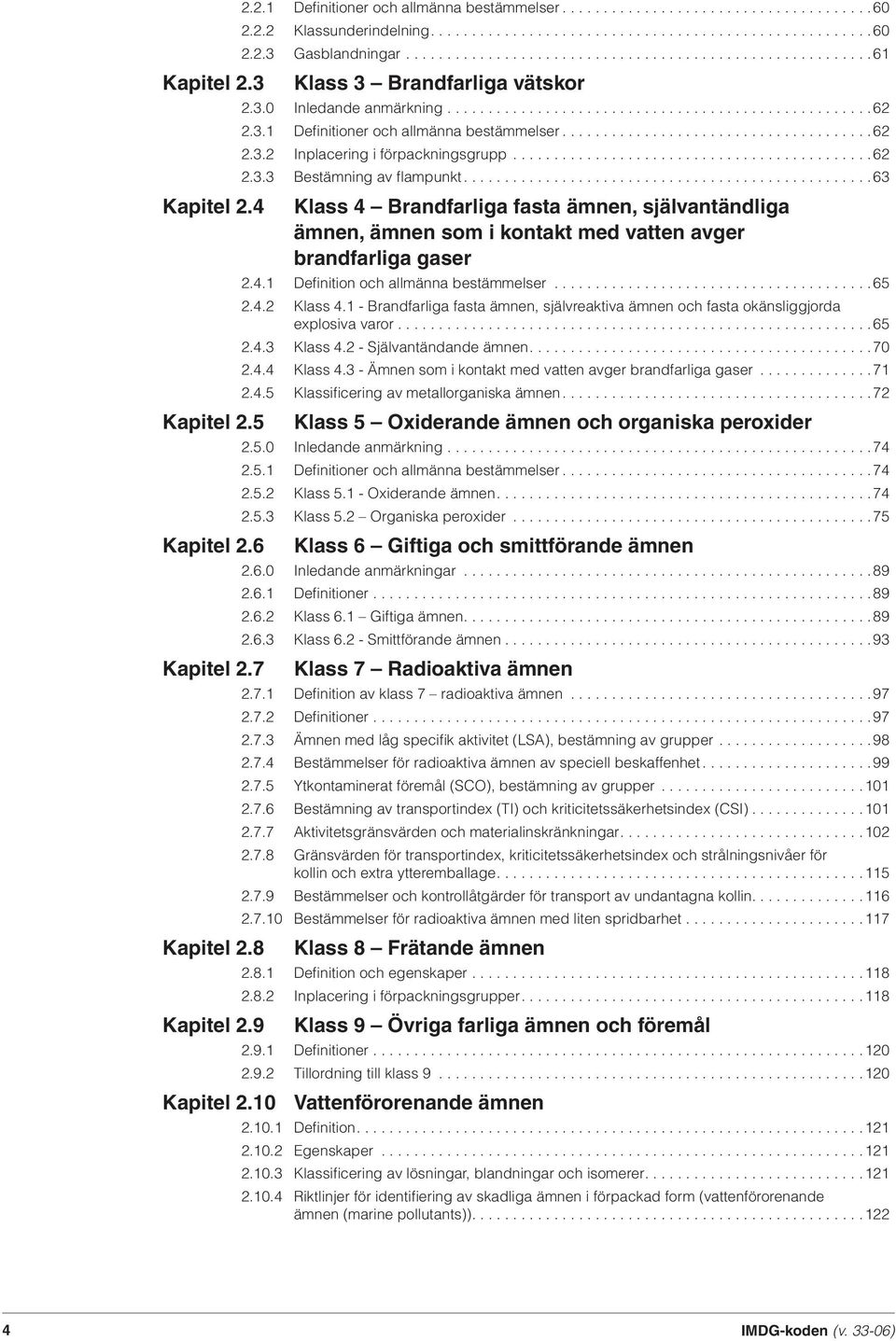 3.1 Defi nitioner och allmänna bestämmelser......................................62 2.3.2 Inplacering i förpackningsgrupp............................................62 2.3.3 Bestämning av fl ampunkt.