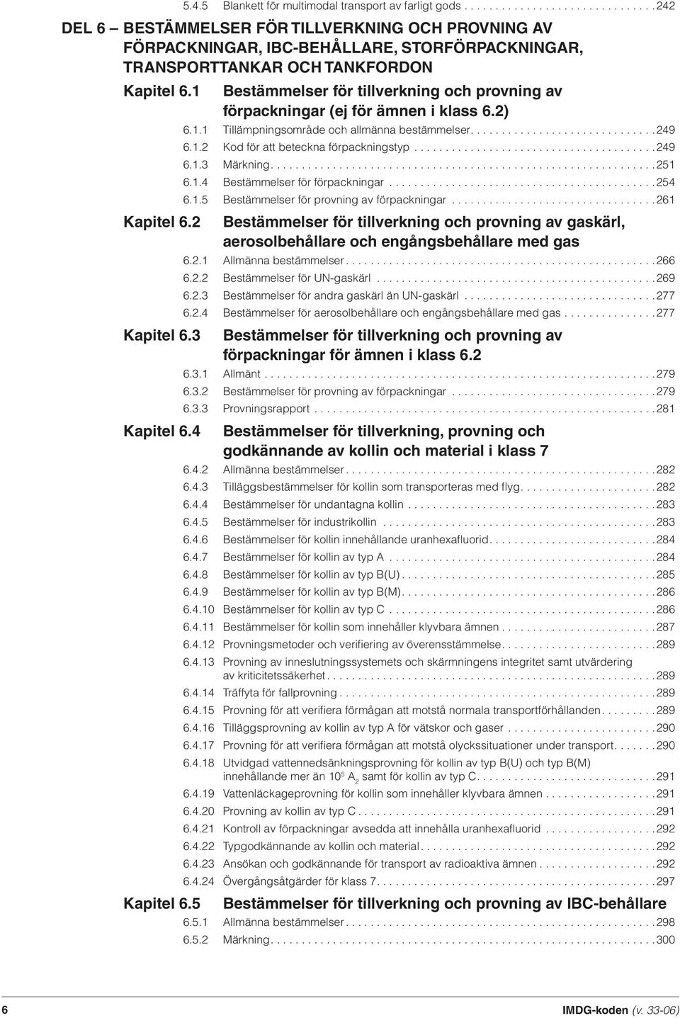 1.2 Kod för att beteckna förpackningstyp.......................................249 6.1.3 Märkning..............................................................251 6.1.4 Bestämmelser för förpackningar.