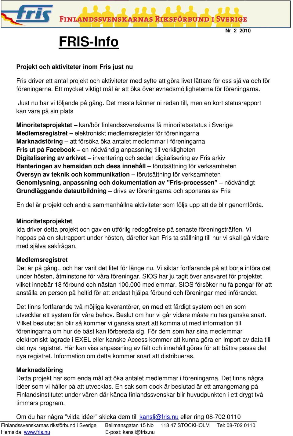 Det mesta känner ni redan till, men en kort statusrapport kan vara på sin plats Minoritetsprojektet kan/bör finlandssvenskarna få minoritetsstatus i Sverige Medlemsregistret elektroniskt