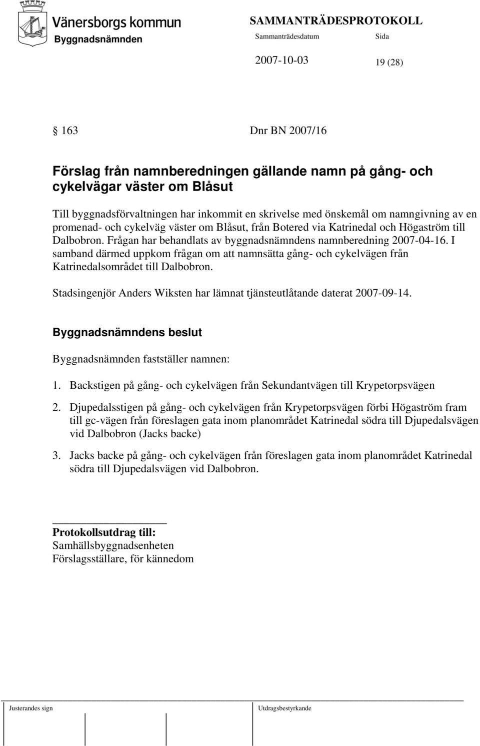 I samband därmed uppkom frågan om att namnsätta gång- och cykelvägen från Katrinedalsområdet till Dalbobron. Stadsingenjör Anders Wiksten har lämnat tjänsteutlåtande daterat 2007-09-14.