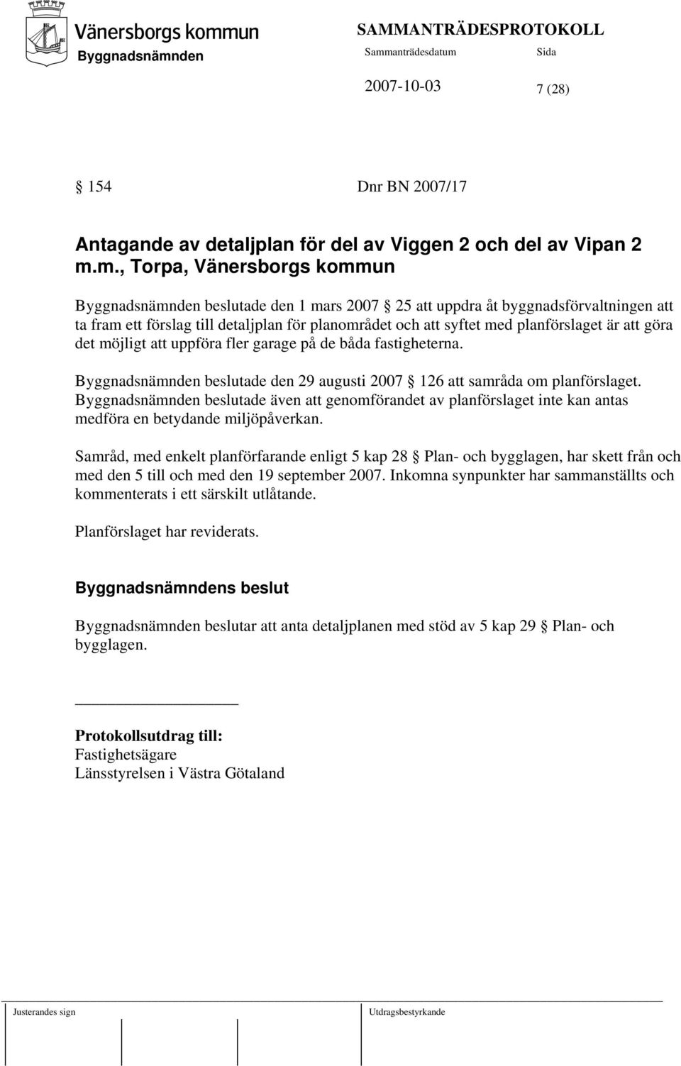 möjligt att uppföra fler garage på de båda fastigheterna. beslutade den 29 augusti 2007 126 att samråda om planförslaget.